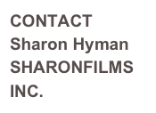 CONTACT Sharon Hyman 
SHARONFILMS INC.