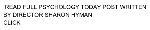  READ FULL PSYCHOLOGY TODAY POST WRITTEN BY DIRECTOR SHARON HYMAN 
CLICK HERE 
